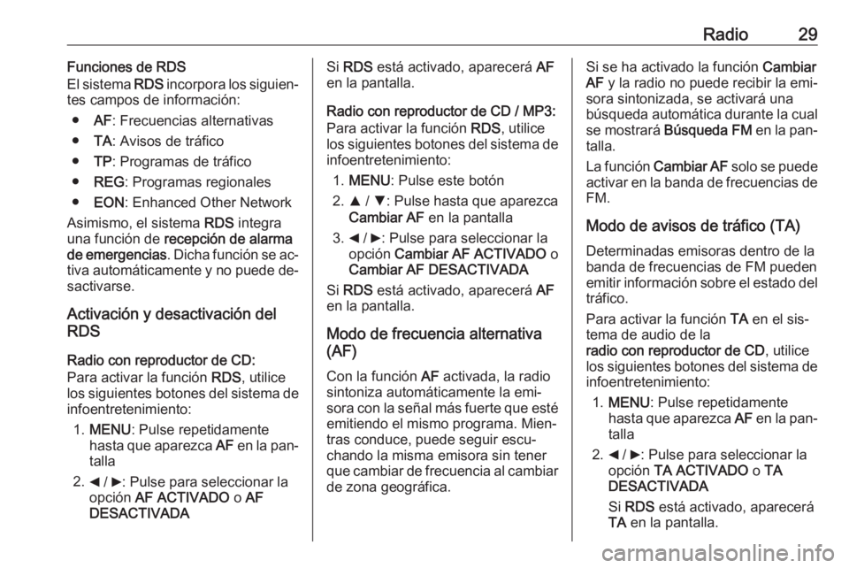 OPEL COMBO 2016 Manual de infoentretenimiento (in Spanish) Radio29Funciones de RDS
El sistema RDS incorpora los siguien‐
tes campos de información:
● AF: Frecuencias alternativas
● TA: Avisos de tráfico
● TP: Programas de tráfico
● REG : Program OPEL COMBO 2016 Manual de infoentretenimiento (in Spanish) Radio29Funciones de RDS
El sistema RDS incorpora los siguien‐
tes campos de información:
● AF: Frecuencias alternativas
● TA: Avisos de tráfico
● TP: Programas de tráfico
● REG : Program