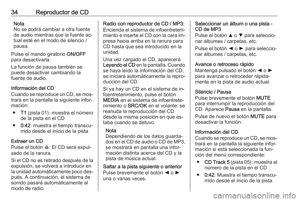 OPEL COMBO 2016 Manual de infoentretenimiento (in Spanish) 34Reproductor de CDNota
No se podrá cambiar a otra fuente
de audio mientras que la fuente ac‐
tual esté en el modo de silencio /
pausa.
Pulse el mando giratorio ON/OFF
para desactivarla.
La funci OPEL COMBO 2016 Manual de infoentretenimiento (in Spanish) 34Reproductor de CDNota
No se podrá cambiar a otra fuente
de audio mientras que la fuente ac‐
tual esté en el modo de silencio /
pausa.
Pulse el mando giratorio ON/OFF
para desactivarla.
La funci
