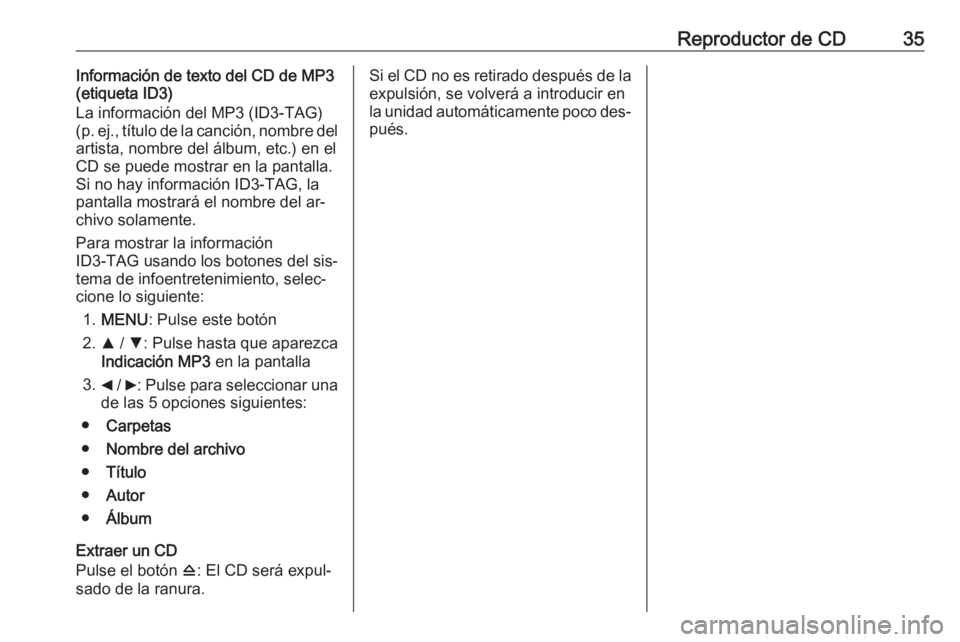 OPEL COMBO 2016 Manual de infoentretenimiento (in Spanish) Reproductor de CD35Información de texto del CD de MP3
(etiqueta ID3)
La información del MP3 (ID3-TAG)
( p. ej., título de la canción, nombre del
artista, nombre del álbum, etc.) en el
CD se puede OPEL COMBO 2016 Manual de infoentretenimiento (in Spanish) Reproductor de CD35Información de texto del CD de MP3
(etiqueta ID3)
La información del MP3 (ID3-TAG)
( p. ej., título de la canción, nombre del
artista, nombre del álbum, etc.) en el
CD se puede