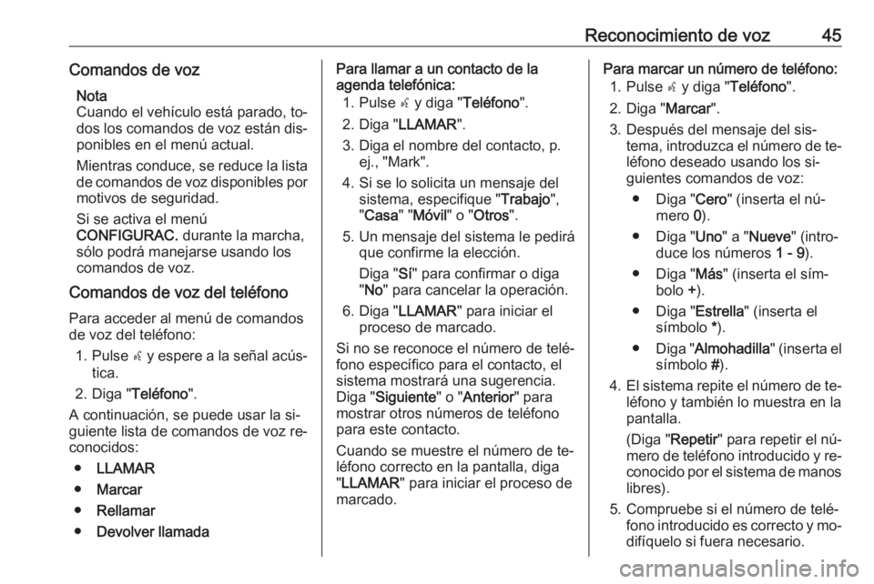 OPEL COMBO 2016 Manual de infoentretenimiento (in Spanish) Reconocimiento de voz45Comandos de vozNota
Cuando el vehículo está parado, to‐
dos los comandos de voz están dis‐
ponibles en el menú actual.
Mientras conduce, se reduce la lista de comandos d OPEL COMBO 2016 Manual de infoentretenimiento (in Spanish) Reconocimiento de voz45Comandos de vozNota
Cuando el vehículo está parado, to‐
dos los comandos de voz están dis‐
ponibles en el menú actual.
Mientras conduce, se reduce la lista de comandos d