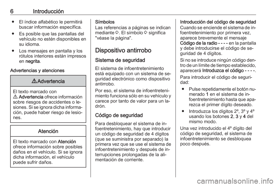 OPEL COMBO 2016 Manual de infoentretenimiento (in Spanish) 6Introducción● El índice alfabético le permitirábuscar información específica.
● Es posible que las pantallas del vehículo no estén disponibles en
su idioma.
● Los mensajes en pantalla y OPEL COMBO 2016 Manual de infoentretenimiento (in Spanish) 6Introducción● El índice alfabético le permitirábuscar información específica.
● Es posible que las pantallas del vehículo no estén disponibles en
su idioma.
● Los mensajes en pantalla y