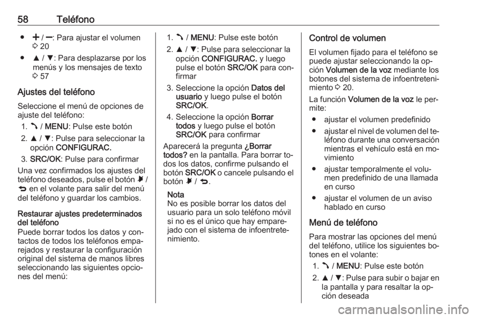 OPEL COMBO 2016  Manual de infoentretenimiento (in Spanish) 58Teléfono●< /  ]: Para ajustar el volumen
3  20
● R / S : Para desplazarse por los
menús y los mensajes de texto
3  57
Ajustes del teléfono Seleccione el menú de opciones de
ajuste del teléf