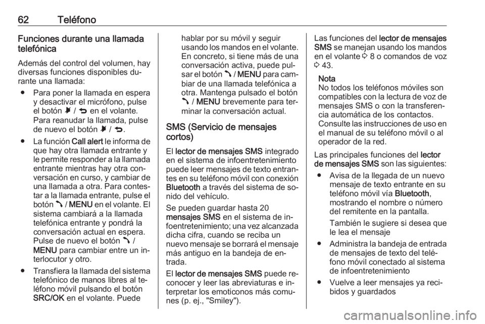 OPEL COMBO 2016 Manual de infoentretenimiento (in Spanish) 62TeléfonoFunciones durante una llamadatelefónica
Además del control del volumen, hay
diversas funciones disponibles du‐
rante una llamada:
● Para poner la llamada en espera
y desactivar el mic OPEL COMBO 2016 Manual de infoentretenimiento (in Spanish) 62TeléfonoFunciones durante una llamadatelefónica
Además del control del volumen, hay
diversas funciones disponibles du‐
rante una llamada:
● Para poner la llamada en espera
y desactivar el mic