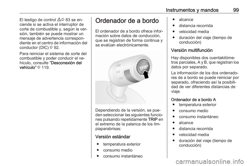 OPEL COMBO 2016  Manual de Instrucciones (in Spanish) Instrumentos y mandos99El testigo de control 9 3  83 se en‐
ciende si se activa el interruptor de corte de combustible y, según la ver‐
sión, también se puede mostrar un
mensaje de advertencia 