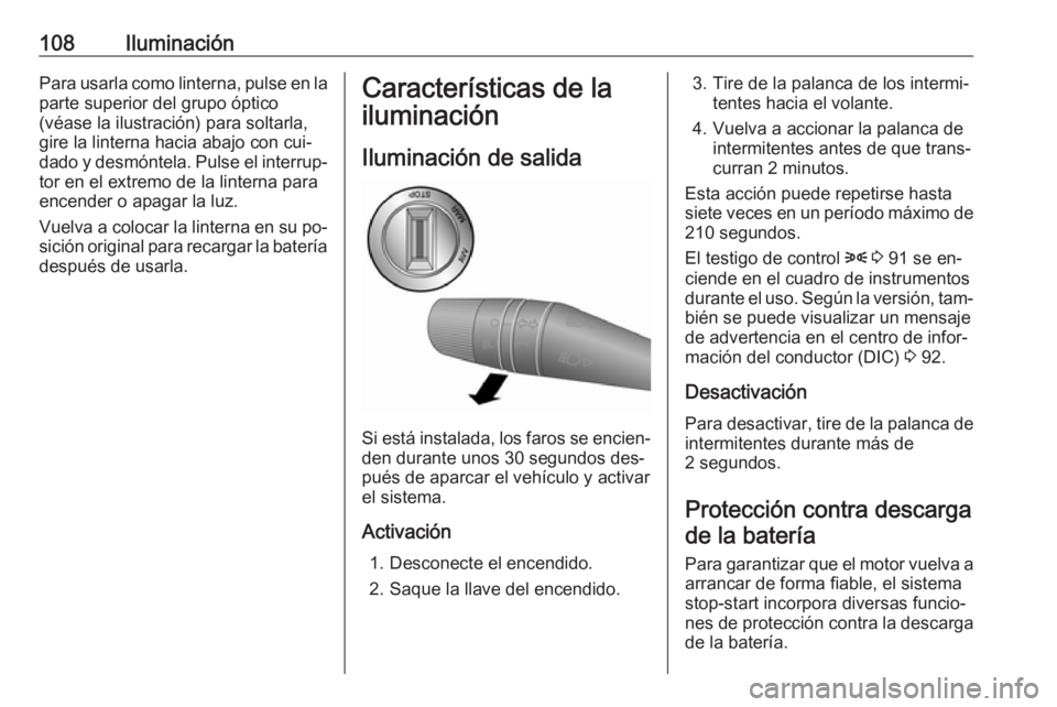 OPEL COMBO 2016  Manual de Instrucciones (in Spanish) 108IluminaciónPara usarla como linterna, pulse en la
parte superior del grupo óptico
(véase la ilustración) para soltarla,
gire la linterna hacia abajo con cui‐
dado y desmóntela. Pulse el inte