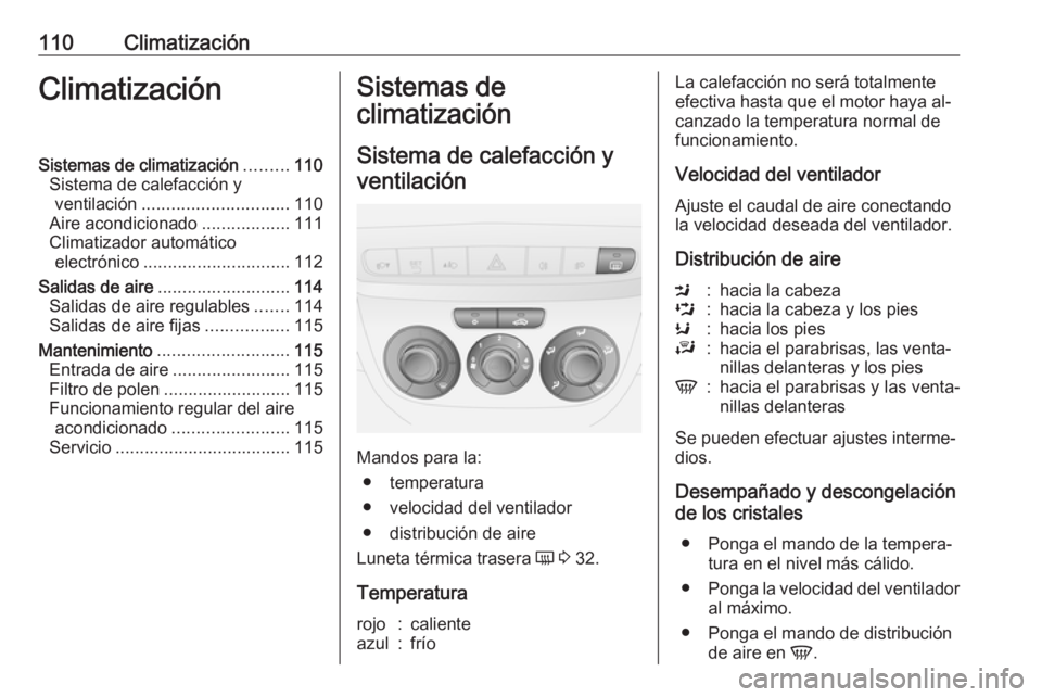 OPEL COMBO 2016  Manual de Instrucciones (in Spanish) 110ClimatizaciónClimatizaciónSistemas de climatización.........110
Sistema de calefacción y ventilación .............................. 110
Aire acondicionado ..................111
Climatizador au