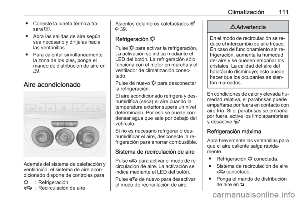 OPEL COMBO 2016  Manual de Instrucciones (in Spanish) Climatización111● Conecte la luneta térmica tra‐sera  Ü.
● Abra las salidas de aire según sea necesario y diríjalas hacia
las ventanillas.
● Para calentar simultáneamente la zona de los 
