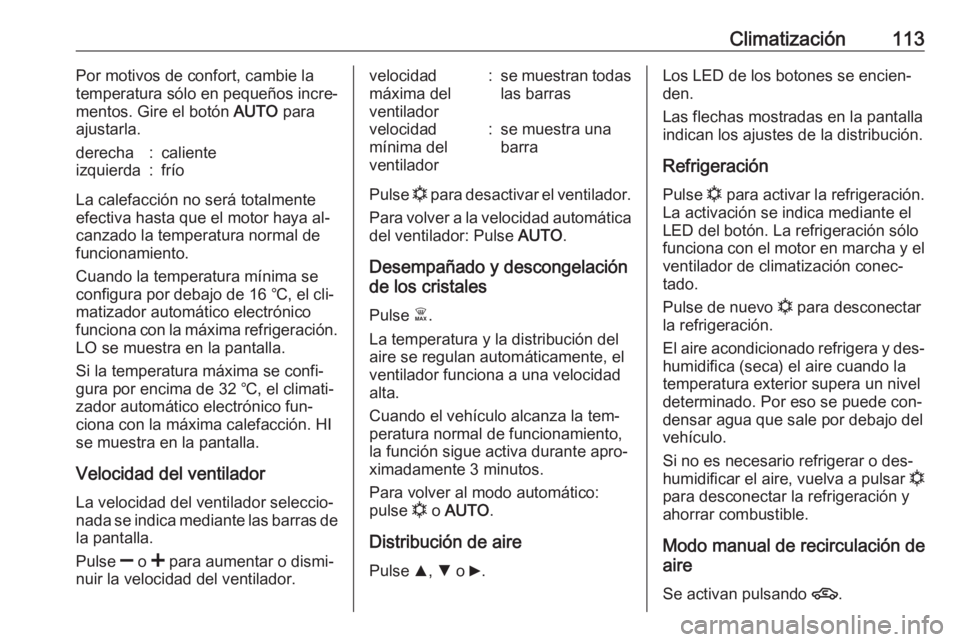 OPEL COMBO 2016  Manual de Instrucciones (in Spanish) Climatización113Por motivos de confort, cambie la
temperatura sólo en pequeños incre‐
mentos. Gire el botón  AUTO para
ajustarla.derecha:calienteizquierda:frío
La calefacción no será totalmen