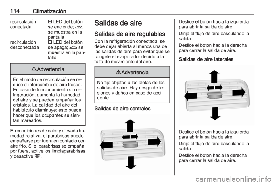 OPEL COMBO 2016  Manual de Instrucciones (in Spanish) 114Climatizaciónrecirculación
conectada:El LED del botón
se enciende;  D
se muestra en la
pantallarecirculación
desconectada:El LED del botón
se apaga;  E se
muestra en la pan‐ talla9 Advertenc