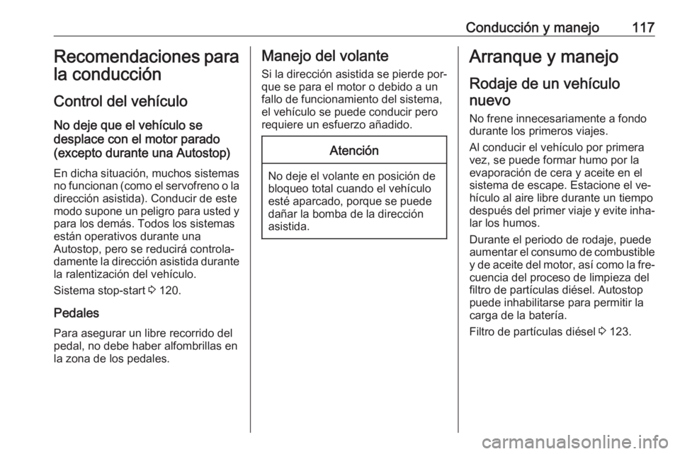 OPEL COMBO 2016  Manual de Instrucciones (in Spanish) Conducción y manejo117Recomendaciones para
la conducción
Control del vehículo
No deje que el vehículo se
desplace con el motor parado
(excepto durante una Autostop)
En dicha situación, muchos sis