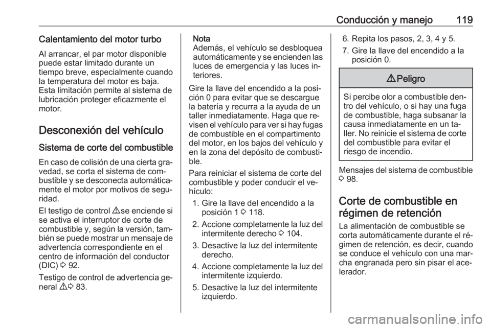 OPEL COMBO 2016 Manual de Instrucciones (in Spanish) Conducción y manejo119Calentamiento del motor turboAl arrancar, el par motor disponible
puede estar limitado durante un
tiempo breve, especialmente cuando
la temperatura del motor es baja.
Esta limit OPEL COMBO 2016 Manual de Instrucciones (in Spanish) Conducción y manejo119Calentamiento del motor turboAl arrancar, el par motor disponible
puede estar limitado durante un
tiempo breve, especialmente cuando
la temperatura del motor es baja.
Esta limit