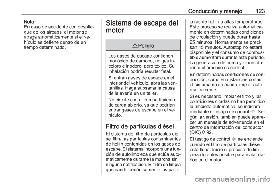 OPEL COMBO 2016 Manual de Instrucciones (in Spanish) Conducción y manejo123Nota
En caso de accidente con desplie‐
gue de los airbags, el motor se
apaga automáticamente si el ve‐ hículo se detiene dentro de un
tiempo determinado.Sistema de escape OPEL COMBO 2016 Manual de Instrucciones (in Spanish) Conducción y manejo123Nota
En caso de accidente con desplie‐
gue de los airbags, el motor se
apaga automáticamente si el ve‐ hículo se detiene dentro de un
tiempo determinado.Sistema de escape