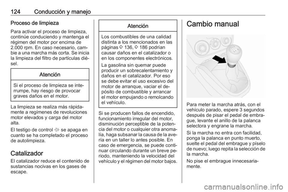OPEL COMBO 2016 Manual de Instrucciones (in Spanish) 124Conducción y manejoProceso de limpiezaPara activar el proceso de limpieza,
continúe conduciendo y mantenga el
régimen del motor por encima de 2.000 rpm. En caso necesario, cam‐
bie a una march OPEL COMBO 2016 Manual de Instrucciones (in Spanish) 124Conducción y manejoProceso de limpiezaPara activar el proceso de limpieza,
continúe conduciendo y mantenga el
régimen del motor por encima de 2.000 rpm. En caso necesario, cam‐
bie a una march