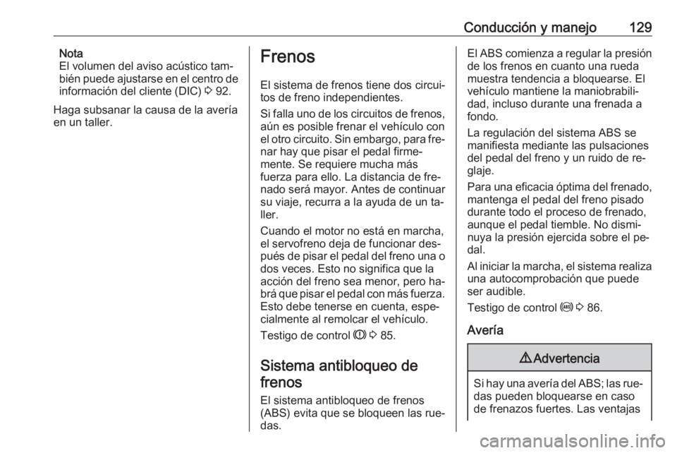OPEL COMBO 2016 Manual de Instrucciones (in Spanish) Conducción y manejo129Nota
El volumen del aviso acústico tam‐
bién puede ajustarse en el centro de
información del cliente (DIC) 3 92.
Haga subsanar la causa de la avería
en un taller.Frenos
E OPEL COMBO 2016 Manual de Instrucciones (in Spanish) Conducción y manejo129Nota
El volumen del aviso acústico tam‐
bién puede ajustarse en el centro de
información del cliente (DIC) 3 92.
Haga subsanar la causa de la avería
en un taller.Frenos
E