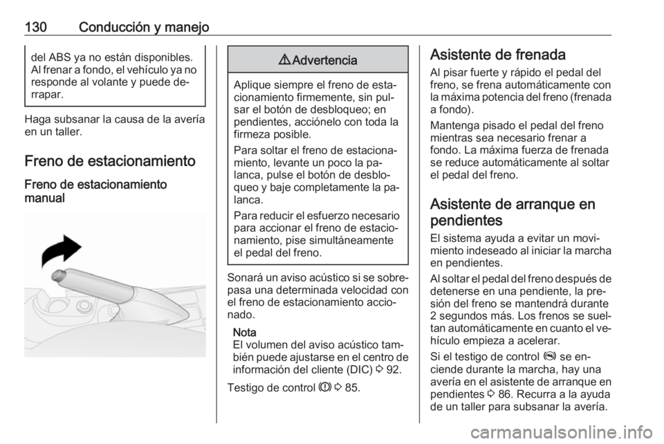 OPEL COMBO 2016 Manual de Instrucciones (in Spanish) 130Conducción y manejodel ABS ya no están disponibles.
Al frenar a fondo, el vehículo ya no
responde al volante y puede de‐
rrapar.
Haga subsanar la causa de la avería
en un taller.
Freno de est OPEL COMBO 2016 Manual de Instrucciones (in Spanish) 130Conducción y manejodel ABS ya no están disponibles.
Al frenar a fondo, el vehículo ya no
responde al volante y puede de‐
rrapar.
Haga subsanar la causa de la avería
en un taller.
Freno de est