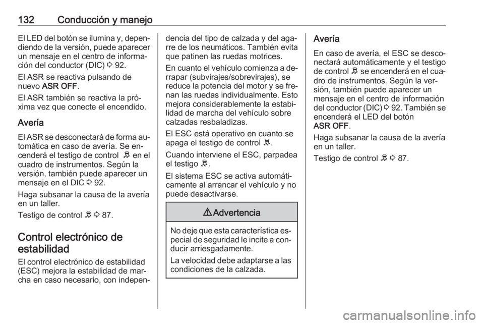 OPEL COMBO 2016 Manual de Instrucciones (in Spanish) 132Conducción y manejoEl LED del botón se ilumina y, depen‐
diendo de la versión, puede aparecer un mensaje en el centro de informa‐
ción del conductor (DIC) 3 92.
El ASR se reactiva pulsando OPEL COMBO 2016 Manual de Instrucciones (in Spanish) 132Conducción y manejoEl LED del botón se ilumina y, depen‐
diendo de la versión, puede aparecer un mensaje en el centro de informa‐
ción del conductor (DIC) 3 92.
El ASR se reactiva pulsando