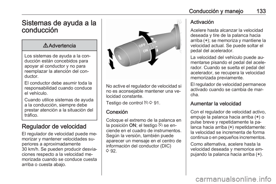 OPEL COMBO 2016 Manual de Instrucciones (in Spanish) Conducción y manejo133Sistemas de ayuda a laconducción9 Advertencia
Los sistemas de ayuda a la con‐
ducción están concebidos para
apoyar al conductor y no para
reemplazar la atención del con‐ OPEL COMBO 2016 Manual de Instrucciones (in Spanish) Conducción y manejo133Sistemas de ayuda a laconducción9 Advertencia
Los sistemas de ayuda a la con‐
ducción están concebidos para
apoyar al conductor y no para
reemplazar la atención del con‐