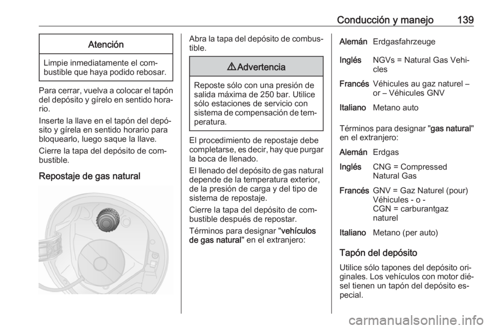 OPEL COMBO 2016 Manual de Instrucciones (in Spanish) Conducción y manejo139Atención
Limpie inmediatamente el com‐
bustible que haya podido rebosar.
Para cerrar, vuelva a colocar el tapón del depósito y gírelo en sentido hora‐
rio.
Inserte la ll OPEL COMBO 2016 Manual de Instrucciones (in Spanish) Conducción y manejo139Atención
Limpie inmediatamente el com‐
bustible que haya podido rebosar.
Para cerrar, vuelva a colocar el tapón del depósito y gírelo en sentido hora‐
rio.
Inserte la ll