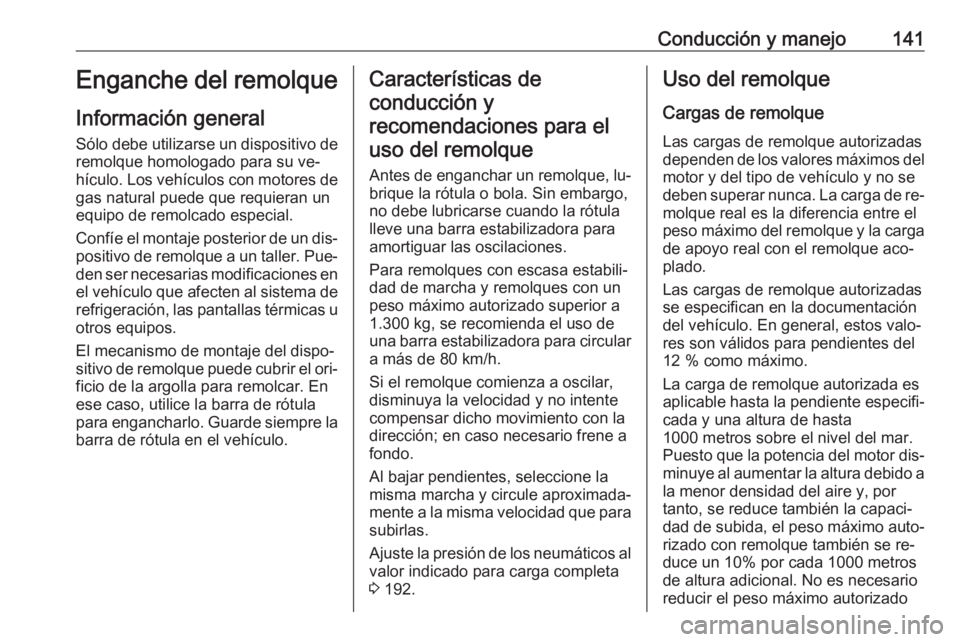 OPEL COMBO 2016 Manual de Instrucciones (in Spanish) Conducción y manejo141Enganche del remolque
Información general Sólo debe utilizarse un dispositivo de
remolque homologado para su ve‐
hículo. Los vehículos con motores de gas natural puede que OPEL COMBO 2016 Manual de Instrucciones (in Spanish) Conducción y manejo141Enganche del remolque
Información general Sólo debe utilizarse un dispositivo de
remolque homologado para su ve‐
hículo. Los vehículos con motores de gas natural puede que