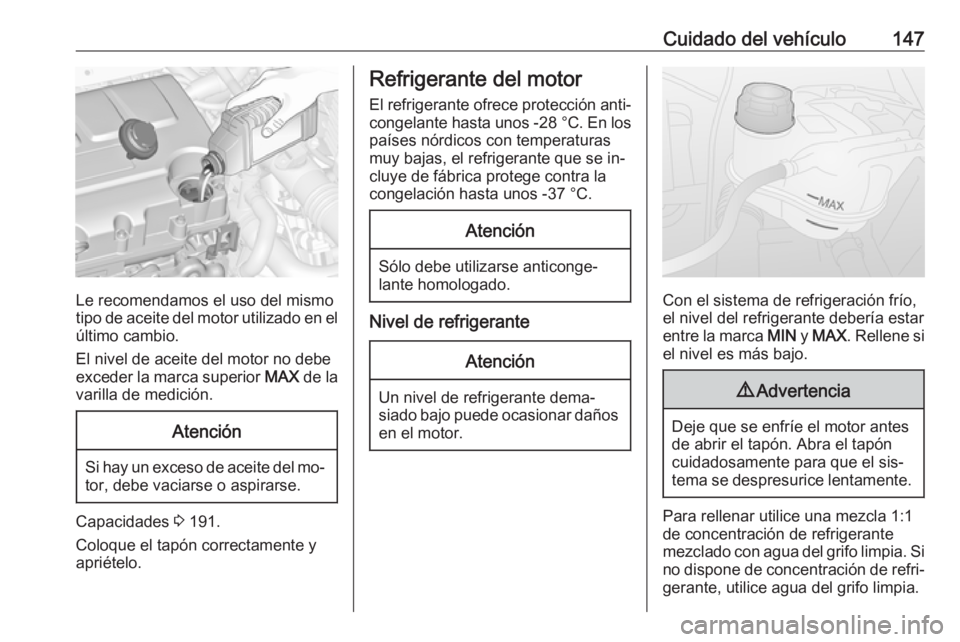 OPEL COMBO 2016 Manual de Instrucciones (in Spanish) Cuidado del vehículo147
Le recomendamos el uso del mismo
tipo de aceite del motor utilizado en el
último cambio.
El nivel de aceite del motor no debe
exceder la marca superior MAX de la
varilla de OPEL COMBO 2016 Manual de Instrucciones (in Spanish) Cuidado del vehículo147
Le recomendamos el uso del mismo
tipo de aceite del motor utilizado en el
último cambio.
El nivel de aceite del motor no debe
exceder la marca superior MAX de la
varilla de