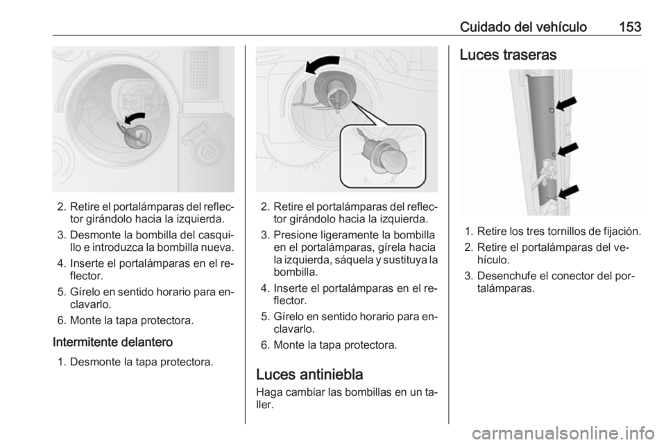 OPEL COMBO 2016 Manual de Instrucciones (in Spanish) Cuidado del vehículo153
2.Retire el portalámparas del reflec‐
tor girándolo hacia la izquierda.
3. Desmonte la bombilla del casqui‐ llo e introduzca la bombilla nueva.
4. Inserte el portalámpa OPEL COMBO 2016 Manual de Instrucciones (in Spanish) Cuidado del vehículo153
2.Retire el portalámparas del reflec‐
tor girándolo hacia la izquierda.
3. Desmonte la bombilla del casqui‐ llo e introduzca la bombilla nueva.
4. Inserte el portalámpa