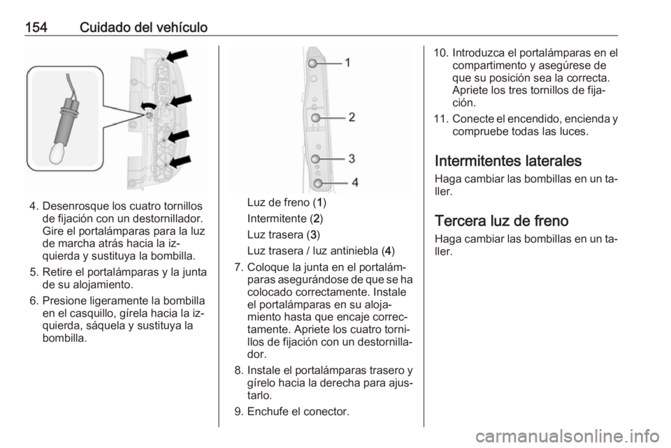 OPEL COMBO 2016 Manual de Instrucciones (in Spanish) 154Cuidado del vehículo
4. Desenrosque los cuatro tornillosde fijación con un destornillador.
Gire el portalámparas para la luz
de marcha atrás hacia la iz‐
quierda y sustituya la bombilla.
5. R OPEL COMBO 2016 Manual de Instrucciones (in Spanish) 154Cuidado del vehículo
4. Desenrosque los cuatro tornillosde fijación con un destornillador.
Gire el portalámparas para la luz
de marcha atrás hacia la iz‐
quierda y sustituya la bombilla.
5. R