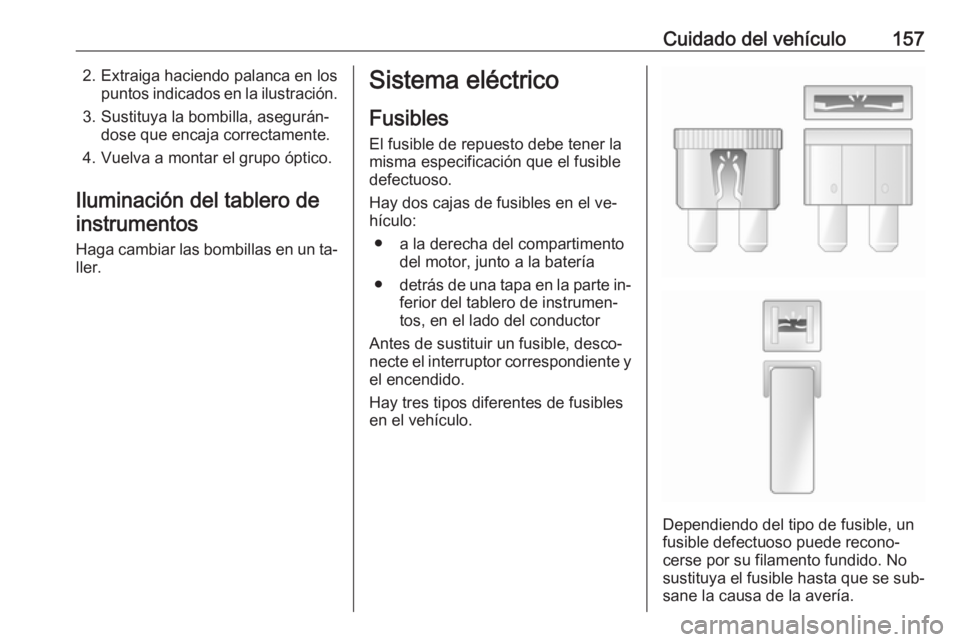 OPEL COMBO 2016 Manual de Instrucciones (in Spanish) Cuidado del vehículo1572. Extraiga haciendo palanca en lospuntos indicados en la ilustración.
3. Sustituya la bombilla, asegurán‐ dose que encaja correctamente.
4. Vuelva a montar el grupo óptic OPEL COMBO 2016 Manual de Instrucciones (in Spanish) Cuidado del vehículo1572. Extraiga haciendo palanca en lospuntos indicados en la ilustración.
3. Sustituya la bombilla, asegurán‐ dose que encaja correctamente.
4. Vuelva a montar el grupo óptic