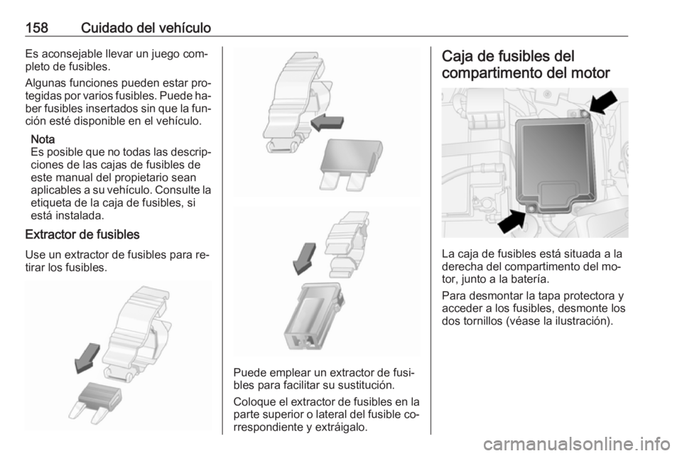 OPEL COMBO 2016 Manual de Instrucciones (in Spanish) 158Cuidado del vehículoEs aconsejable llevar un juego com‐
pleto de fusibles.
Algunas funciones pueden estar pro‐
tegidas por varios fusibles. Puede ha‐
ber fusibles insertados sin que la fun OPEL COMBO 2016 Manual de Instrucciones (in Spanish) 158Cuidado del vehículoEs aconsejable llevar un juego com‐
pleto de fusibles.
Algunas funciones pueden estar pro‐
tegidas por varios fusibles. Puede ha‐
ber fusibles insertados sin que la fun