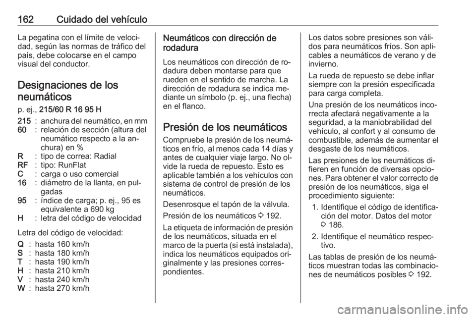 OPEL COMBO 2016 Manual de Instrucciones (in Spanish) 162Cuidado del vehículoLa pegatina con el límite de veloci‐
dad, según las normas de tráfico del
país, debe colocarse en el campo
visual del conductor.
Designaciones de los
neumáticos
p. ej., OPEL COMBO 2016 Manual de Instrucciones (in Spanish) 162Cuidado del vehículoLa pegatina con el límite de veloci‐
dad, según las normas de tráfico del
país, debe colocarse en el campo
visual del conductor.
Designaciones de los
neumáticos
p. ej.,