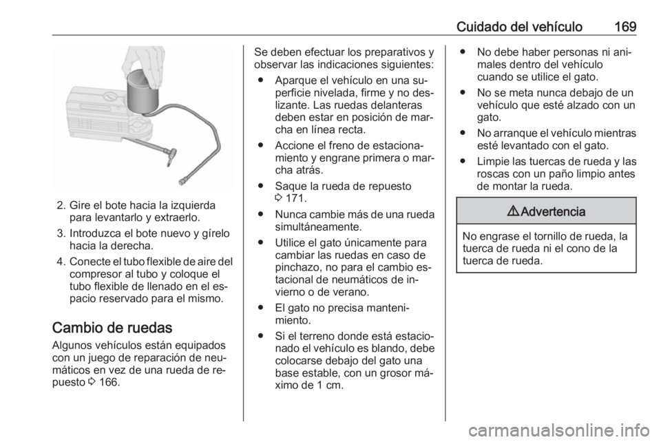 OPEL COMBO 2016 Manual de Instrucciones (in Spanish) Cuidado del vehículo169
2. Gire el bote hacia la izquierdapara levantarlo y extraerlo.
3. Introduzca el bote nuevo y gírelo hacia la derecha.
4. Conecte el tubo flexible de aire del
compresor al tub OPEL COMBO 2016 Manual de Instrucciones (in Spanish) Cuidado del vehículo169
2. Gire el bote hacia la izquierdapara levantarlo y extraerlo.
3. Introduzca el bote nuevo y gírelo hacia la derecha.
4. Conecte el tubo flexible de aire del
compresor al tub