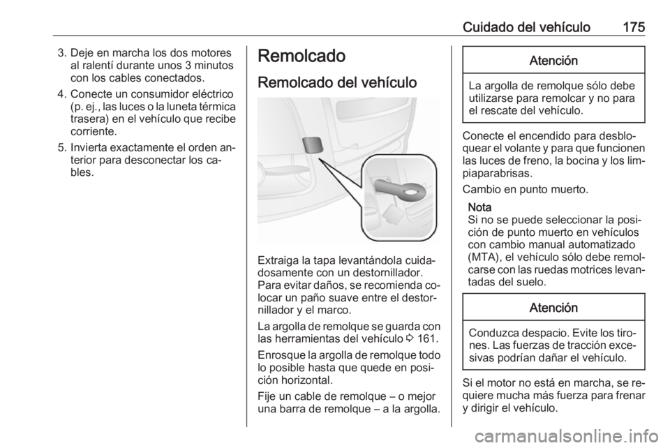 OPEL COMBO 2016 Manual de Instrucciones (in Spanish) Cuidado del vehículo1753. Deje en marcha los dos motoresal ralentí durante unos 3 minutos
con los cables conectados.
4. Conecte un consumidor eléctrico (p. ej., las luces o la luneta térmicatraser OPEL COMBO 2016 Manual de Instrucciones (in Spanish) Cuidado del vehículo1753. Deje en marcha los dos motoresal ralentí durante unos 3 minutos
con los cables conectados.
4. Conecte un consumidor eléctrico (p. ej., las luces o la luneta térmicatraser