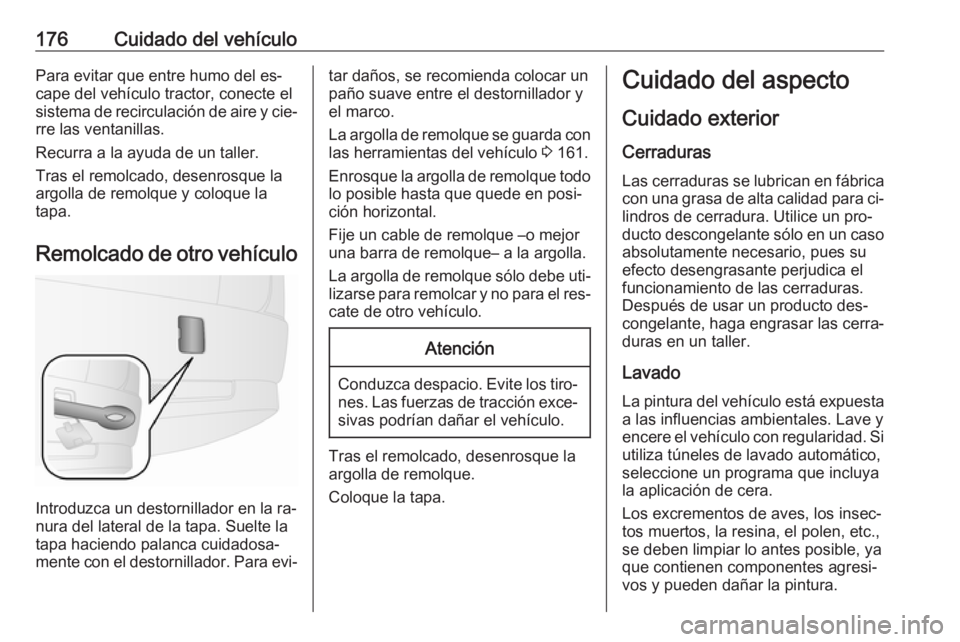 OPEL COMBO 2016 Manual de Instrucciones (in Spanish) 176Cuidado del vehículoPara evitar que entre humo del es‐
cape del vehículo tractor, conecte el
sistema de recirculación de aire y cie‐
rre las ventanillas.
Recurra a la ayuda de un taller.
Tra OPEL COMBO 2016 Manual de Instrucciones (in Spanish) 176Cuidado del vehículoPara evitar que entre humo del es‐
cape del vehículo tractor, conecte el
sistema de recirculación de aire y cie‐
rre las ventanillas.
Recurra a la ayuda de un taller.
Tra