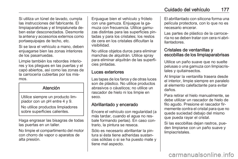 OPEL COMBO 2016 Manual de Instrucciones (in Spanish) Cuidado del vehículo177Si utiliza un túnel de lavado, cumpla
las instrucciones del fabricante. El
limpiaparabrisas y el limpialuneta de‐
ben estar desconectados. Desmonte
la antena y accesorios ex OPEL COMBO 2016 Manual de Instrucciones (in Spanish) Cuidado del vehículo177Si utiliza un túnel de lavado, cumpla
las instrucciones del fabricante. El
limpiaparabrisas y el limpialuneta de‐
ben estar desconectados. Desmonte
la antena y accesorios ex