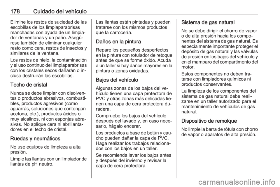 OPEL COMBO 2016 Manual de Instrucciones (in Spanish) 178Cuidado del vehículoElimine los restos de suciedad de las
escobillas de los limpiaparabrisas
manchadas con ayuda de un limpia‐
dor de ventanas y un paño. Asegú‐
rese también de eliminar cua OPEL COMBO 2016 Manual de Instrucciones (in Spanish) 178Cuidado del vehículoElimine los restos de suciedad de las
escobillas de los limpiaparabrisas
manchadas con ayuda de un limpia‐
dor de ventanas y un paño. Asegú‐
rese también de eliminar cua