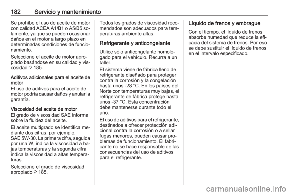 OPEL COMBO 2016 Manual de Instrucciones (in Spanish) 182Servicio y mantenimientoSe prohíbe el uso de aceite de motor
con calidad ACEA A1/B1 o A5/B5 so‐
lamente, ya que se pueden ocasionar daños en el motor a largo plazo en
determinadas condiciones OPEL COMBO 2016 Manual de Instrucciones (in Spanish) 182Servicio y mantenimientoSe prohíbe el uso de aceite de motor
con calidad ACEA A1/B1 o A5/B5 so‐
lamente, ya que se pueden ocasionar daños en el motor a largo plazo en
determinadas condiciones