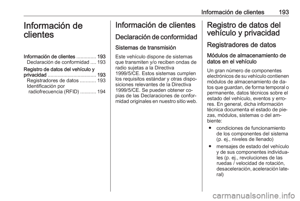 OPEL COMBO 2016 Manual de Instrucciones (in Spanish) Información de clientes193Información de
clientesInformación de clientes ..............193
Declaración de conformidad ....193
Registro de datos del vehículo y
privacidad ......................... OPEL COMBO 2016 Manual de Instrucciones (in Spanish) Información de clientes193Información de
clientesInformación de clientes ..............193
Declaración de conformidad ....193
Registro de datos del vehículo y
privacidad .........................