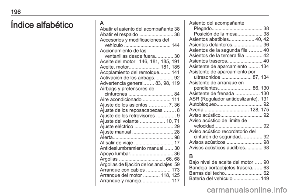 OPEL COMBO 2016 Manual de Instrucciones (in Spanish) 196Índice alfabéticoAAbatir el asiento del acompañante 38
Abatir el respaldo ......................... 38 Accesorios y modificaciones del vehículo .................................. 144
Accionami OPEL COMBO 2016 Manual de Instrucciones (in Spanish) 196Índice alfabéticoAAbatir el asiento del acompañante 38
Abatir el respaldo ......................... 38 Accesorios y modificaciones del vehículo .................................. 144
Accionami