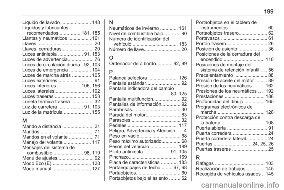 OPEL COMBO 2016 Manual de Instrucciones (in Spanish) 199Líquido de lavado ......................148
Líquidos y lubricantes recomendados ...............181, 185
Llantas y neumáticos .................161
Llaves ...................................... OPEL COMBO 2016 Manual de Instrucciones (in Spanish) 199Líquido de lavado ......................148
Líquidos y lubricantes recomendados ...............181, 185
Llantas y neumáticos .................161
Llaves ......................................