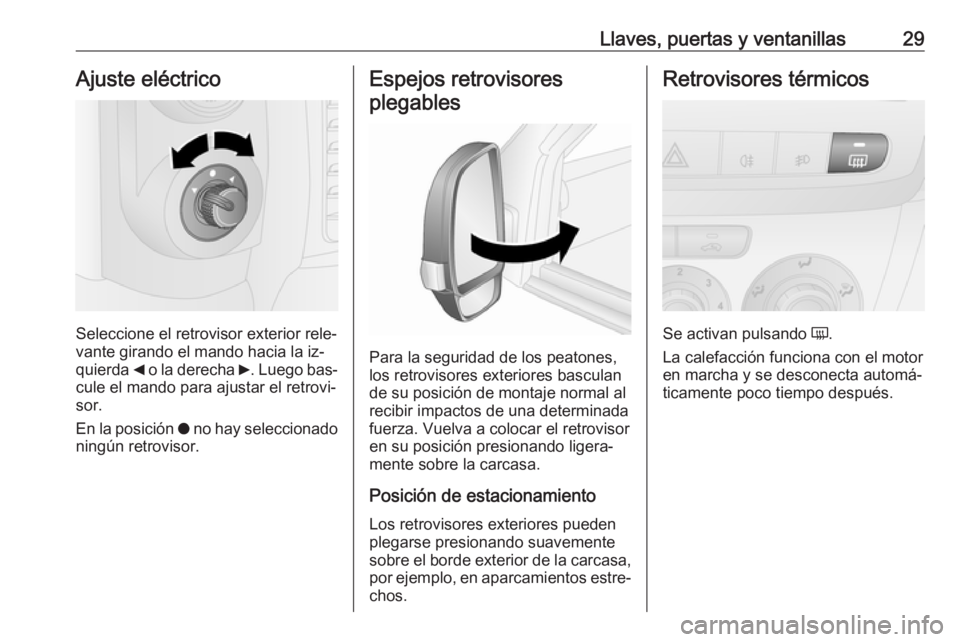 OPEL COMBO 2016 Manual de Instrucciones (in Spanish) Llaves, puertas y ventanillas29Ajuste eléctrico
Seleccione el retrovisor exterior rele‐
vante girando el mando hacia la iz‐
quierda _ o la derecha 6. Luego bas‐
cule el mando para ajustar el OPEL COMBO 2016 Manual de Instrucciones (in Spanish) Llaves, puertas y ventanillas29Ajuste eléctrico
Seleccione el retrovisor exterior rele‐
vante girando el mando hacia la iz‐
quierda _ o la derecha 6. Luego bas‐
cule el mando para ajustar el