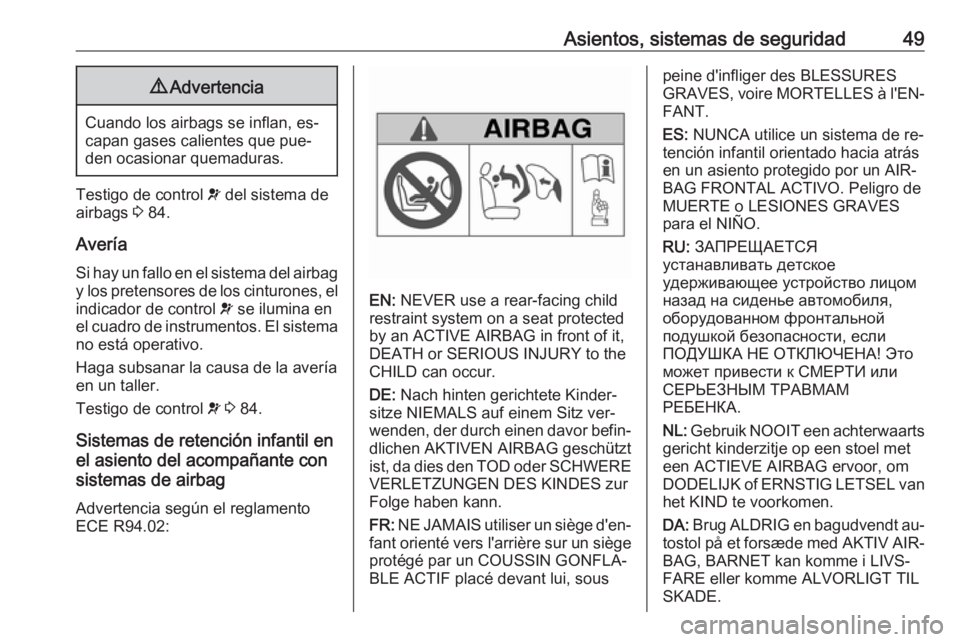 OPEL COMBO 2016 Manual de Instrucciones (in Spanish) Asientos, sistemas de seguridad499Advertencia
Cuando los airbags se inflan, es‐
capan gases calientes que pue‐
den ocasionar quemaduras.
Testigo de control v del sistema de
airbags 3 84.
Avería OPEL COMBO 2016 Manual de Instrucciones (in Spanish) Asientos, sistemas de seguridad499Advertencia
Cuando los airbags se inflan, es‐
capan gases calientes que pue‐
den ocasionar quemaduras.
Testigo de control v del sistema de
airbags 3 84.
Avería