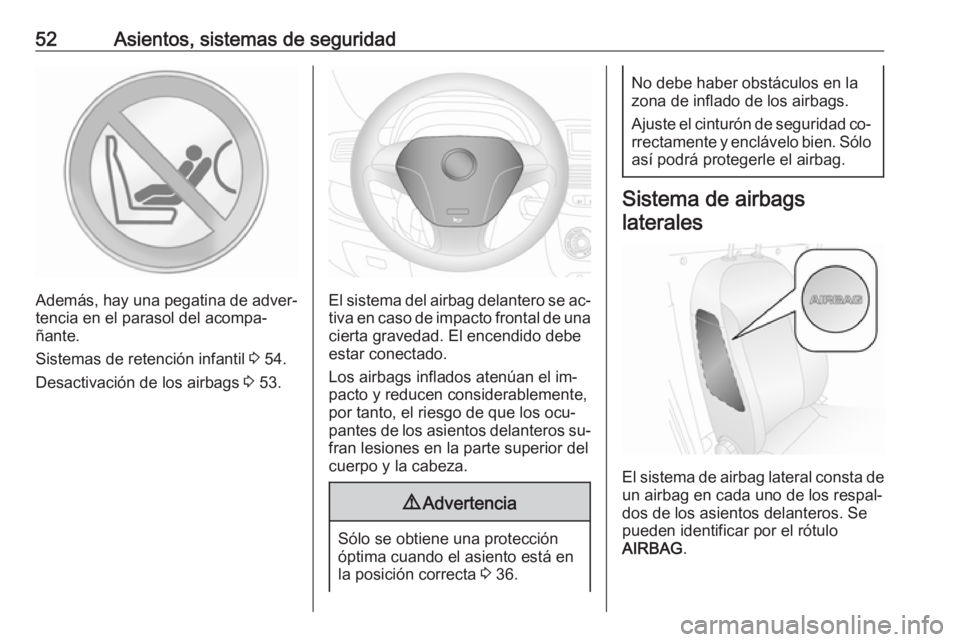 OPEL COMBO 2016 Manual de Instrucciones (in Spanish) 52Asientos, sistemas de seguridad
Además, hay una pegatina de adver‐tencia en el parasol del acompa‐
ñante.
Sistemas de retención infantil 3 54.
Desactivación de los airbags 3 53.El sistema OPEL COMBO 2016 Manual de Instrucciones (in Spanish) 52Asientos, sistemas de seguridad
Además, hay una pegatina de adver‐tencia en el parasol del acompa‐
ñante.
Sistemas de retención infantil 3 54.
Desactivación de los airbags 3 53.El sistema