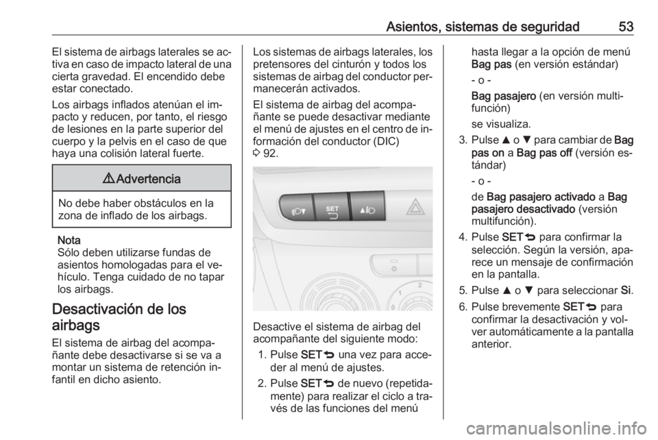 OPEL COMBO 2016 Manual de Instrucciones (in Spanish) Asientos, sistemas de seguridad53El sistema de airbags laterales se ac‐
tiva en caso de impacto lateral de una cierta gravedad. El encendido debe
estar conectado.
Los airbags inflados atenúan el im OPEL COMBO 2016 Manual de Instrucciones (in Spanish) Asientos, sistemas de seguridad53El sistema de airbags laterales se ac‐
tiva en caso de impacto lateral de una cierta gravedad. El encendido debe
estar conectado.
Los airbags inflados atenúan el im