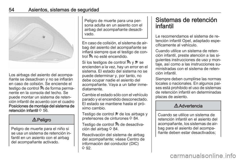 OPEL COMBO 2016 Manual de Instrucciones (in Spanish) 54Asientos, sistemas de seguridad
Los airbags del asiento del acompa‐
ñante se desactivan y no se inflarán
en caso de colisión. Se enciende el
testigo de control * de forma perma‐
nente en la OPEL COMBO 2016 Manual de Instrucciones (in Spanish) 54Asientos, sistemas de seguridad
Los airbags del asiento del acompa‐
ñante se desactivan y no se inflarán
en caso de colisión. Se enciende el
testigo de control * de forma perma‐
nente en la