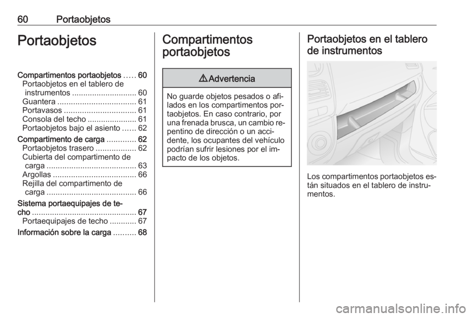 OPEL COMBO 2016 Manual de Instrucciones (in Spanish) 60PortaobjetosPortaobjetosCompartimentos portaobjetos.....60
Portaobjetos en el tablero de instrumentos ............................. 60
Guantera ................................... 61
Portavasos .... OPEL COMBO 2016 Manual de Instrucciones (in Spanish) 60PortaobjetosPortaobjetosCompartimentos portaobjetos.....60
Portaobjetos en el tablero de instrumentos ............................. 60
Guantera ................................... 61
Portavasos ....