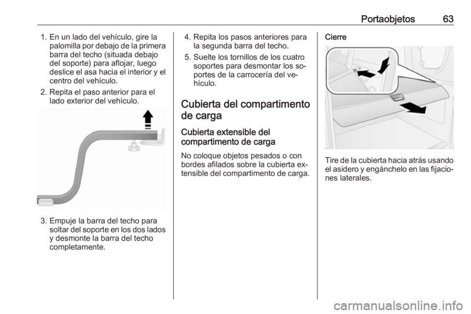 OPEL COMBO 2016 Manual de Instrucciones (in Spanish) Portaobjetos631. En un lado del vehículo, gire lapalomilla por debajo de la primerabarra del techo (situada debajo
del soporte) para aflojar, luego
deslice el asa hacia el interior y el
centro del ve OPEL COMBO 2016 Manual de Instrucciones (in Spanish) Portaobjetos631. En un lado del vehículo, gire lapalomilla por debajo de la primerabarra del techo (situada debajo
del soporte) para aflojar, luego
deslice el asa hacia el interior y el
centro del ve