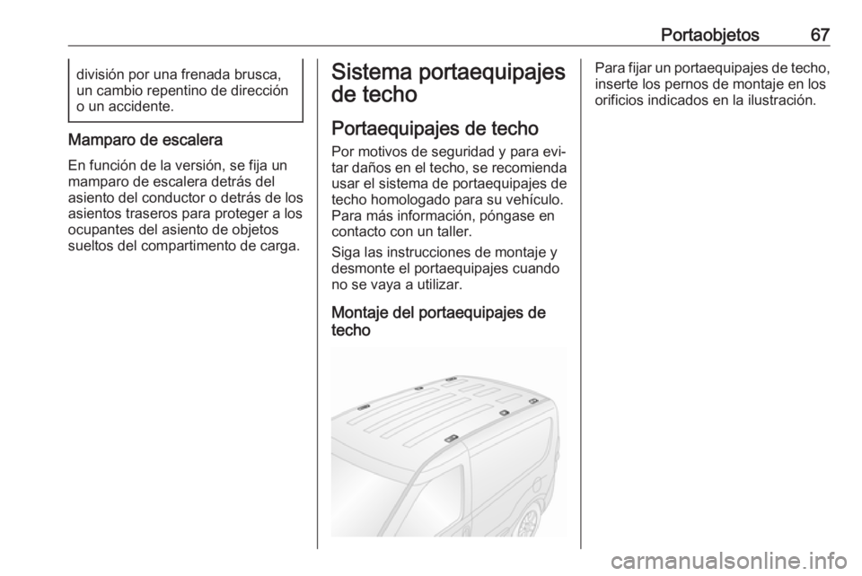 OPEL COMBO 2016 Manual de Instrucciones (in Spanish) Portaobjetos67división por una frenada brusca,
un cambio repentino de dirección o un accidente.
Mamparo de escalera
En función de la versión, se fija un
mamparo de escalera detrás del
asiento del OPEL COMBO 2016 Manual de Instrucciones (in Spanish) Portaobjetos67división por una frenada brusca,
un cambio repentino de dirección o un accidente.
Mamparo de escalera
En función de la versión, se fija un
mamparo de escalera detrás del
asiento del