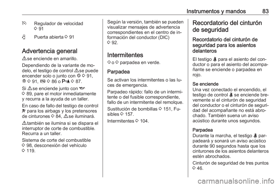 OPEL COMBO 2016 Manual de Instrucciones (in Spanish) Instrumentos y mandos83mRegulador de velocidad
3 91(Puerta abierta 3 91
Advertencia general
9 se enciende en amarillo.
Dependiendo de la variante de mo‐
delo, el testigo de control 9 se puede
en OPEL COMBO 2016 Manual de Instrucciones (in Spanish) Instrumentos y mandos83mRegulador de velocidad
3 91(Puerta abierta 3 91
Advertencia general
9 se enciende en amarillo.
Dependiendo de la variante de mo‐
delo, el testigo de control 9 se puede
en