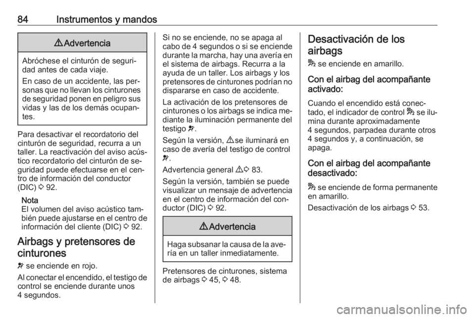 OPEL COMBO 2016 Manual de Instrucciones (in Spanish) 84Instrumentos y mandos9Advertencia
Abróchese el cinturón de seguri‐
dad antes de cada viaje.
En caso de un accidente, las per‐
sonas que no llevan los cinturones de seguridad ponen en peligro s OPEL COMBO 2016 Manual de Instrucciones (in Spanish) 84Instrumentos y mandos9Advertencia
Abróchese el cinturón de seguri‐
dad antes de cada viaje.
En caso de un accidente, las per‐
sonas que no llevan los cinturones de seguridad ponen en peligro s