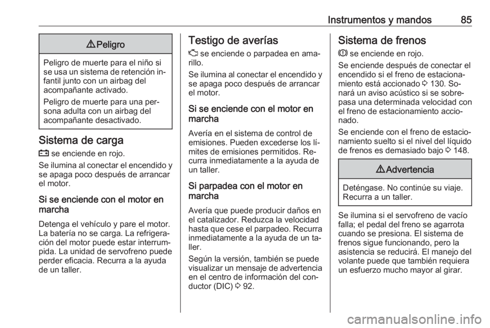 OPEL COMBO 2016 Manual de Instrucciones (in Spanish) Instrumentos y mandos859Peligro
Peligro de muerte para el niño si
se usa un sistema de retención in‐ fantil junto con un airbag del
acompañante activado.
Peligro de muerte para una per‐
sona ad OPEL COMBO 2016 Manual de Instrucciones (in Spanish) Instrumentos y mandos859Peligro
Peligro de muerte para el niño si
se usa un sistema de retención in‐ fantil junto con un airbag del
acompañante activado.
Peligro de muerte para una per‐
sona ad