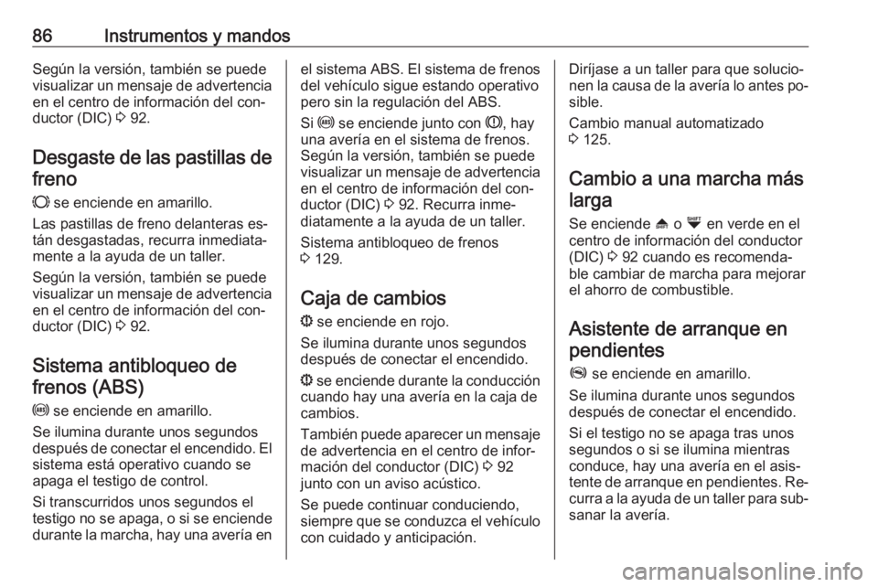 OPEL COMBO 2016 Manual de Instrucciones (in Spanish) 86Instrumentos y mandosSegún la versión, también se puede
visualizar un mensaje de advertencia en el centro de información del con‐
ductor (DIC) 3 92.
Desgaste de las pastillas de freno
F se e OPEL COMBO 2016 Manual de Instrucciones (in Spanish) 86Instrumentos y mandosSegún la versión, también se puede
visualizar un mensaje de advertencia en el centro de información del con‐
ductor (DIC) 3 92.
Desgaste de las pastillas de freno
F se e
